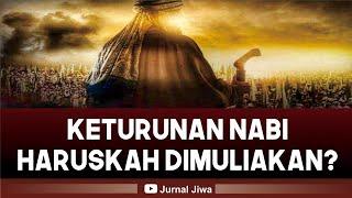 KETURUNAN NABI HARUSKAH DIMULIAKAN?