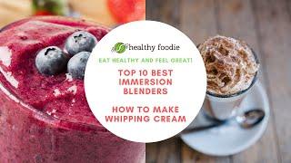 How to Make Whipping Cream with an Immersion Blender | Top 10 Best Immersion Blenders