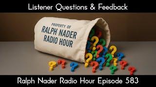 Listener Questions & Feedback - Ralph Nader Radio Hour Episode 583