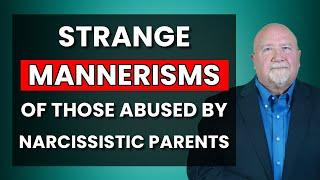 Narcissistic Parents: Weird Mannerisms Their Abused Adult Children Have