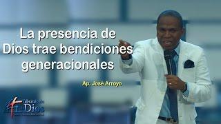 La presencia de Dios trae bendiciones generacionales - Ap. José Arroyo