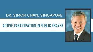 ACTIVE PARTICIPATION IN PUBLIC PRAYER | Dr. Simon Chan, Singapore