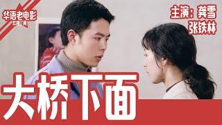 《大桥下面》国产经典老电影 HD 国语彩色故事片 主演：张铁林、龚雪 #华语老电影