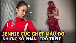 Jennie cực ghét màu đỏ nhưng số phận “trớ trêu’