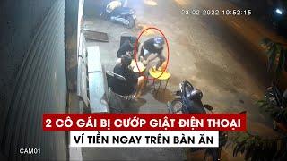 Nhanh như chớp, 2 cô gái bị cướp giật điện thoại, ví tiền ngay trên bàn ăn