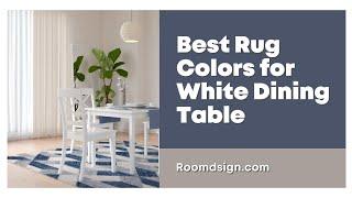 Best Rug Colors for White Dining Table