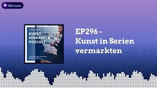 Kunst in Serien vermarkten | EP296 Kunst verkaufen Podcast