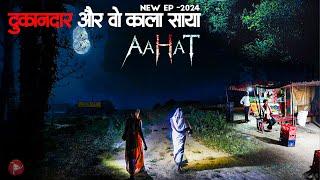 Aahat New Episode 2024 दुकानदार और वो कला साया | डर का असली एहसास | #aahat