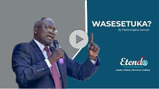 WASESETUKA? By Pastor Kajoba Samuel