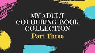 MY ADULT COLOURING BOOK COLLECTION: Part 3!