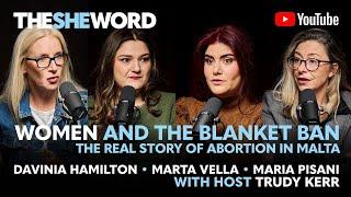 The SHE Word Special - Women and the Blanket Ban, The real story of abortion in Malta