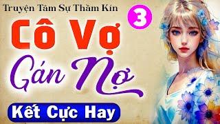 [Tập 3 Kết] CÔ VỢ GÁN NỢ - Truyện tâm lý hôn nhân gia đình 2024 - MC Thùy Mai kể gây nghiện