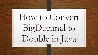 How to Convert BigDecimal to Double in Java