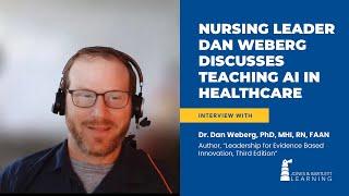 Nursing Leader Dan Weberg Discusses Teaching AI in Healthcare