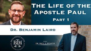 The Life of the Apostle Paul - Part 1 - with Dr. Benjamin Laird