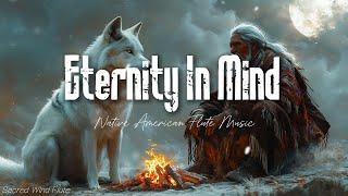 Eternity In Mind | Soothing Native American Flute for Meditation & Healing 