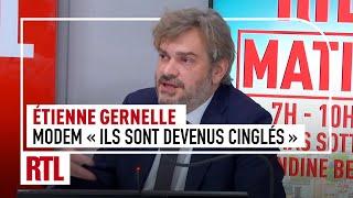 Etienne Gernelle : "Le MoDem, ils sont devenus cinglés"