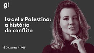 Israel x Palestina: a história do conflito I O ASSUNTO