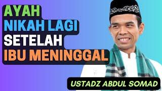 Boleh kah Ayah Menikah Lagi Setelah Ibu Meninggal? Ustadz Abdul Somad