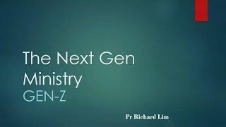 THE NEXT GEN MINISTRY - Pr Richard Lim