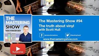 The truth about vinyl (with Scott Hull) - Episode 94 | The Mastering Show Podcast