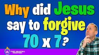 WHY DID JESUS SAY TO FORGIVE 70 TIMES 7?