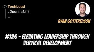 #126 - Elevating Leadership Through Vertical Development - Ryan Gottfredson