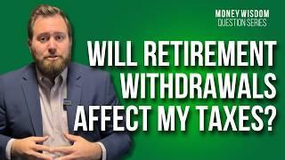 How Do Retirement Account Withdrawals Impact My Taxes?