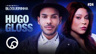 DE FRENTE COM BLOGUEIRINHA: HUGO GLOSS - T3E24 | DiaTV