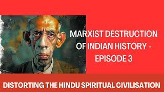 Marxist Destruction of Indian History - Episode 3: Distorting the Hindu Spiritual Civilisation