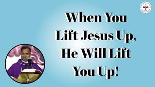 When You Lift Jesus Up, He Will Lift You Up! - Fr Joseph Edattu VC