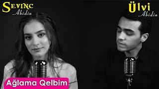 Sevinc Abidin - Ağlama Qelbim / (Cover) (ft. Ülvi Abidin)