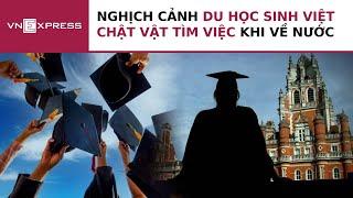 Nghịch cảnh du học sinh về nước chật vật tìm việc | VnExpress