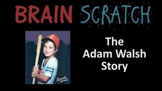 BrainScratch: The Adam Walsh Story