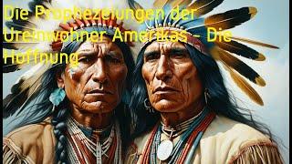 Die Prophezeiungen der Ureinwohner Amerikas: Die Hoffnung