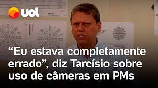 Tarcísio diz que 'estava errado' ao criticar o uso de câmeras nos policiais: 'Uma visão equivocada'