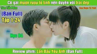 Review Phim: Cô gái ngây thơ mượn rượu tỏ tình với trai đẹp | Lần Đầu Yêu Anh (Bản Full)