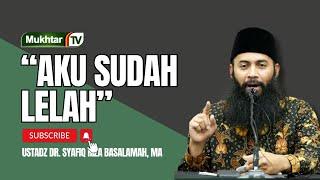 Aku Sudah Lelah - Ustadz DR Syafiq Riza Basalamah MA