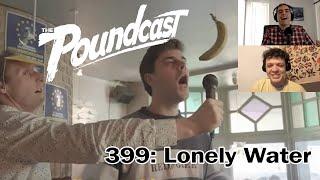 The Poundcast #399: Lonely Water