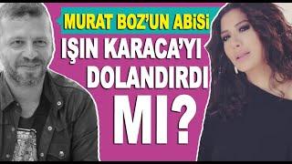 Murat Boz'un kardeşi Ali Boz, Işın Karaca'yı dolandırdı mı?