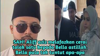 SAH! Aliff aziz melāfazkan cerai talak satu kpd Bella astillah. Bella pula tak tuntut apa2