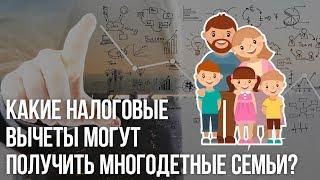 Как получить новые налоговые вычеты многодетным семьям?