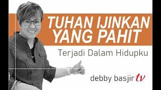 TUHAN IJINKAN YANG PAHIT TERJADI - DEBBY BASJIR - KHOTBAH #68