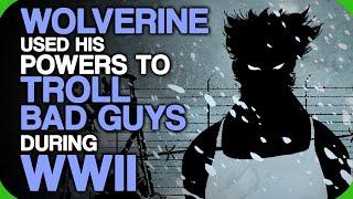 Wolverine Used His Powers To Troll Bad Guys During WWII (The Last Acceptable Victims in Media)