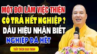 Một Đời Làm Việc Thiện Có Trả Hết Nghiệp? Dấu Hiệu Nhận Biết Nghiệp Đã Hết - Thầy Thích Đạo Thịnh