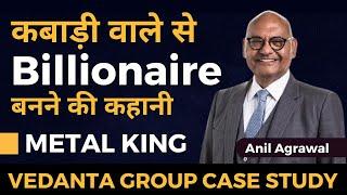 कबाड़ी वाले से Billionaire बनने की कहानी | Anil Agrawal | Metal King | Vedanta Group Case Study