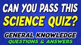 Can You Answer All 55 General Knowledge Science Quiz Questions? 