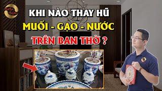 KHI NÀO THAY HŨ MUỐI - GẠO - NƯỚC TRÊN BAN THỜ? |THẦY TUẤN PHONG THỦY|