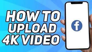 How to Upload 4k Video to Facebook (Easy 2024)