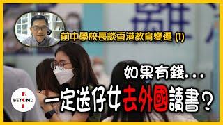 前中學校長談香港教育變遷 (1): 如果有錢，一定去外國讀書？如何判斷仔女是否適合海外升學？